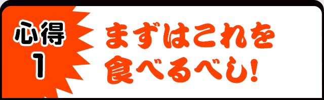 心得1　まずはこれを食べるべし！